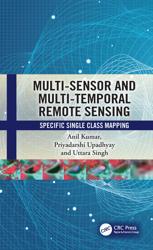Multi-Sensor and Multi-Temporal Remote Sensing (Specific Single Class Mapping) by Anil Kumar, Priyadarshi Upadhyay, Uttara Singh, 9781032446523