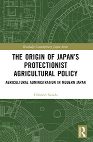 The Origin of Japan's Protectionist Agricultural Policy (Agricultural Administration in Modern Japan) by Hironori Sasada, 9781032539430