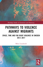Pathways to Violence Against Migrants (Space, Time and Far Right Violence in Sweden 2012-2017) by Måns Lundstedt, 9781032436432