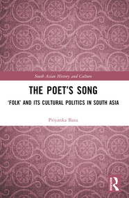 The Poet's Song (‘Folk' and its Cultural Politics in South Asia) - 9781032574561 by Priyanka Basu, 9781032574561