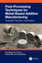Post-Processing Techniques for Metal-Based Additive Manufacturing (Towards Precision Fabrication) by Hao Wang, Yan Jin Lee, Yuchao Bai, Jiong Zhang, 9781032224480