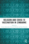 Religion and COVID-19 Vaccination in Zimbabwe by Tenson Muyambo, Fortune Sibanda, Ezra Chitando, 9781032483603