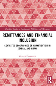 Remittances and Financial Inclusion (Contested Geographies of Marketisation in Senegal and Ghana) by Vincent Guermond, 9780367636890