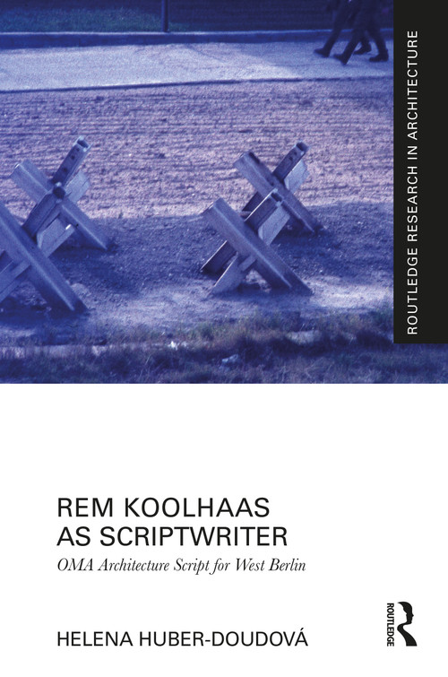 Rem Koolhaas as Scriptwriter (OMA Architecture Script for West Berlin) by Helena Huber-Doudová, 9781032456997