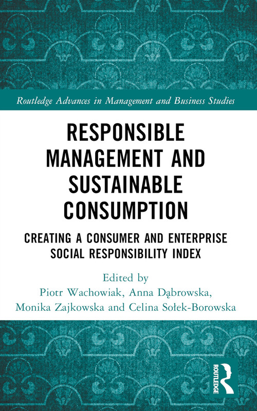 Responsible Management and Sustainable Consumption (Creating a Consumer and Enterprise Social Responsibility Index) by Piotr Wachowiak, Anna Dąbrowska, Monika Zajkowska, Celina Sołek-Borowska, 9781032490106