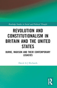 Revolution and Constitutionalism in Britain and the U.S. (Burke and Madison and Their Contemporary Legacies) by David A. J. Richards, 9781032532226