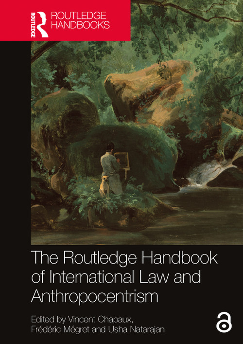 The Routledge Handbook of International Law and Anthropocentrism by Vincent Chapaux, Frédéric Mégret, Usha Natarajan, 9781032508580
