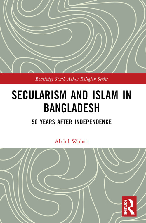 Secularism and Islam in Bangladesh (50 Years After Independence) by Abdul Wohab, 9781032532714