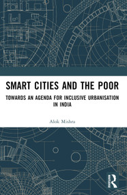 Smart Cities and the Poor (Towards an Agenda for Inclusive Urbanization in India) by Alok Mishra, 9781032589299
