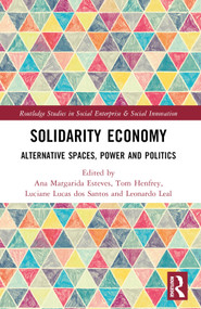 Solidarity Economy (Alternative Spaces, Power and Politics) by Ana Margarida Fernandes Esteves, Tom Henfrey, Luciane Lucas dos Santos, Leonardo Leal, 9781032307091