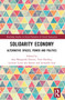 Solidarity Economy (Alternative Spaces, Power and Politics) by Ana Margarida Fernandes Esteves, Tom Henfrey, Luciane Lucas dos Santos, Leonardo Leal, 9781032307091