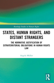 States, Human Rights, and Distant Strangers (The Normative Justification of Extraterritorial Obligations in Human Rights Law) by Angela Müller, 9781032388496