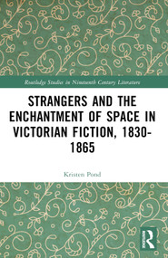 Strangers and the Enchantment of Space in Victorian Fiction, 1830-1865 by Kristen Pond, 9781032249322