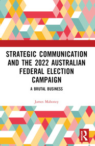 Strategic Communication and the 2022 Australian Federal Election Campaign (A Brutal Business) - 9781032459608 by James Mahoney, 9781032459608