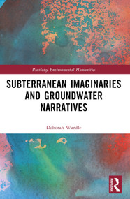 Subterranean Imaginaries and Groundwater Narratives by Deborah Wardle, 9781032218823