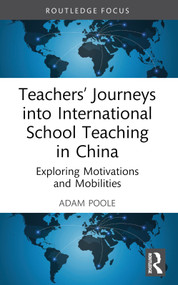 Teachers' Journeys into International School Teaching in China (Exploring Motivations and Mobilities) - 9781032499734 by Adam Poole, 9781032499734