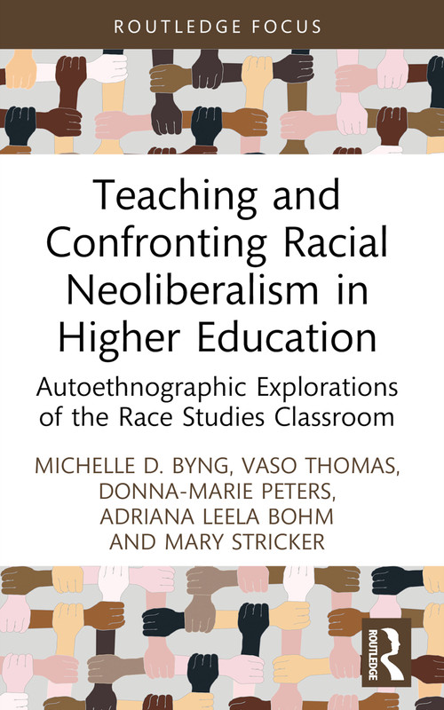 Teaching and Confronting Racial Neoliberalism in Higher Education (Autoethnographic Explorations of the Race Studies Classroom) - 9781032580784 by Michelle D. Byng, Vaso Thomas, Donna-Marie Peters, Adriana Leela Bohm, Mary Stricker, 9781032580784