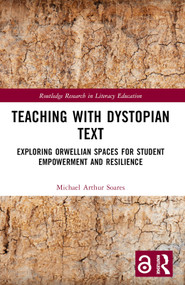 Teaching with Dystopian Text (Exploring Orwellian Spaces for Student Empowerment and Resilience) by Michael Arthur Soares, 9781032488554