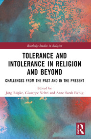 Tolerance and Intolerance in Religion and Beyond (Challenges from the Past and in the Present) by Anne Sarah Matviyets, Giuseppe Veltri, Jörg Rüpke, 9780367535834