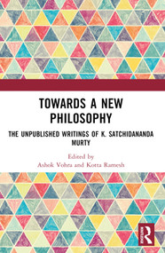 Towards a New Philosophy (The Unpublished Writings of K. Satchidananda Murty) by Ashok Vohra, Kotta Ramesh, 9781032545967