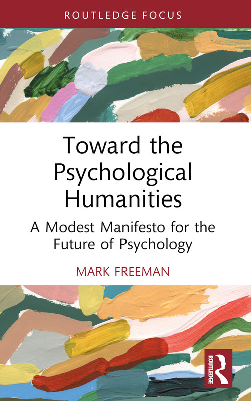Toward the Psychological Humanities (A Modest Manifesto for the Future of Psychology) - 9781032563305 by Mark Freeman, 9781032563305