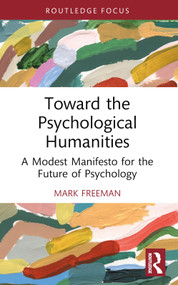 Toward the Psychological Humanities (A Modest Manifesto for the Future of Psychology) - 9781032563305 by Mark Freeman, 9781032563305