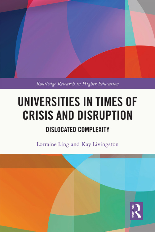 Universities in Times of Crisis and Disruption (Dislocated Complexity) by Lorraine Ling, Kay Livingston, 9781032119571