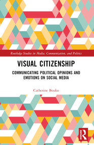 Visual Citizenship (Communicating political opinions and emotions on social media) by Catherine Bouko, 9781032505060