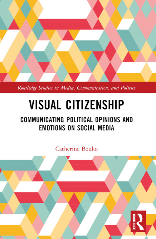 Visual Citizenship (Communicating political opinions and emotions on social media) by Catherine Bouko, 9781032505060