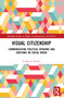 Visual Citizenship (Communicating political opinions and emotions on social media) by Catherine Bouko, 9781032505060
