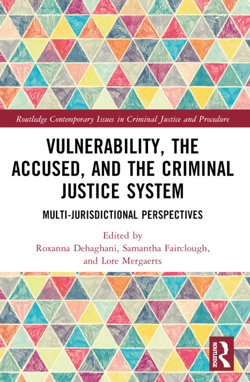 Vulnerability, the Accused, and the Criminal Justice System (Multi-jurisdictional Perspectives) by Roxanna Dehaghani, Samantha Fairclough, Lore Mergaerts, 9781032070612