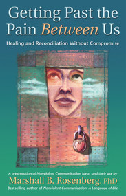 Getting Past the Pain Between Us (Healing and Reconciliation Without Compromise) by Marshall B. Rosenberg, 9781892005076