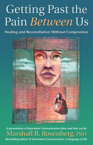Getting Past the Pain Between Us (Healing and Reconciliation Without Compromise) by Marshall B. Rosenberg, 9781892005076