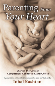 Parenting From Your Heart (Sharing the Gifts of Compassion, Connection, and Choice) by Inbal Kashtan, 9781892005083