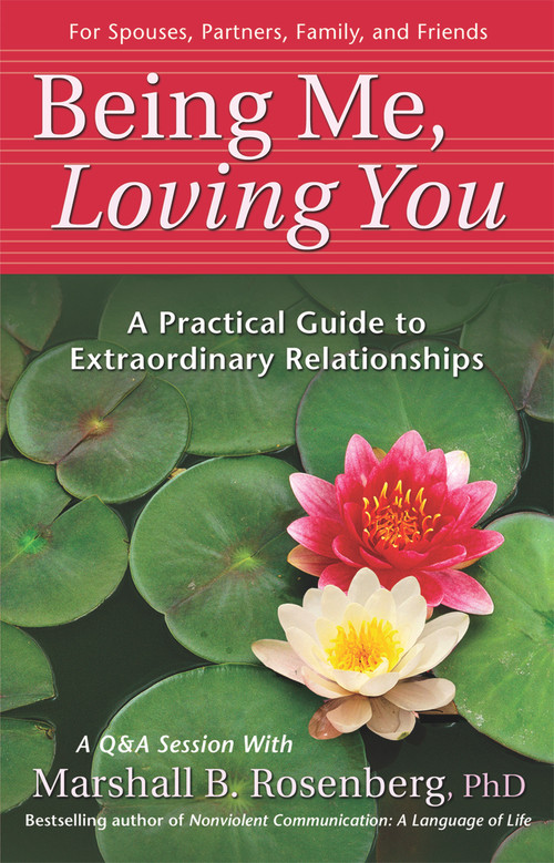 Being Me, Loving You (A Practical Guide to Extraordinary Relationships) by Marshall B. Rosenberg, 9781892005168