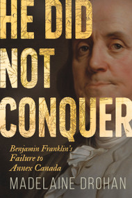 He Did Not Conquer (Benjamin Franklin's Failure to Annex Canada) by Madelaine Drohan, 9781459754188