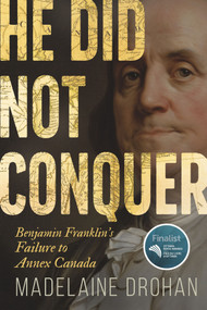 He Did Not Conquer (Benjamin Franklin's Failure to Annex Canada) by Madelaine Drohan, 9781459754188
