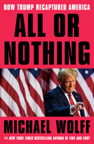 All or Nothing (How Trump Recaptured America) by Michael Wolff, 9780593735381