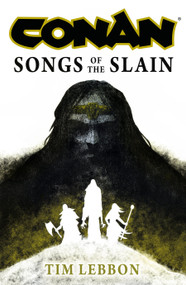 Conan: Songs of the Slain (The All-New Chronicles of the Worlds Greatest Barbarian Hero) by Tim Lebbon, 9781803365015