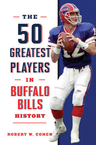 The 50 Greatest Players in Buffalo Bills History - 9781493091218 by Robert W. Cohen, 9781493091218