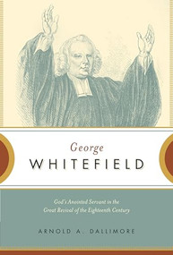George Whitefield (God's Anointed Servant in the Great Revival of the Eighteenth Century) by Arnold A. Dallimore, 9781433513411