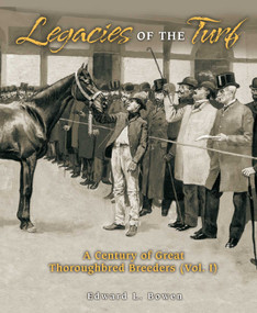 Legacies of the Turf (A Century of Great Thoroughbred Breeders V1) by Edward L. Bowen, 9781493090914