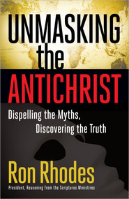 Unmasking the Antichrist (Dispelling the Myths, Discovering the Truth) by Ron Rhodes, 9780736928502