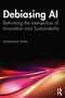 Debiasing AI (Rethinking the Intersection of Innovation and Sustainability) by Donghee Shin, 9781032869773