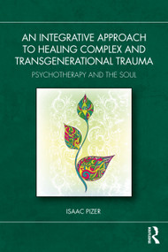 An Integrative Approach to Healing Complex and Transgenerational Trauma (Psychotherapy and the Soul) by Isaac Pizer, 9781032598239