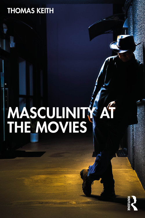 Masculinity at the Movies by Thomas Keith, 9781032901336
