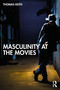 Masculinity at the Movies by Thomas Keith, 9781032901336
