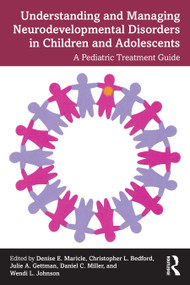 Understanding and Managing Neurodevelopmental Disorders in Children and Adolescents (A Pediatric Treatment Guide) by Denise Maricle, Christopher Bedford, Julie Gettman, Daniel Miller, Wendi Johnson, 9781032703954