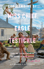 The Memoirs of Miss Chief Eagle Testickle: Vol. 2 (A True and Exact Accounting of the History of Turtle Island) - 9780771022951 by Kent Monkman, Gisele Gordon, 9780771022951