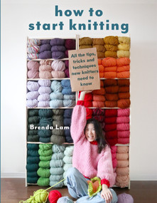 How to Start Knitting (All the tips, tricks, and techniques new knitters need to know) by Brenda Lam, 9781800923416